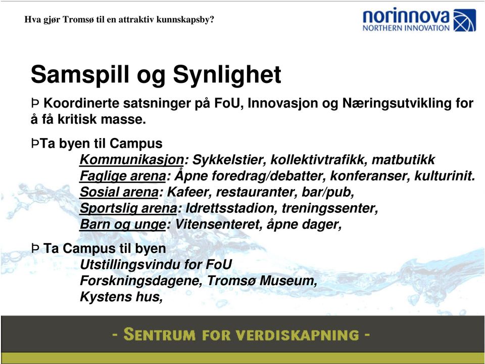 ÞTa byen til Campus Kommunikasjon: Sykkelstier, kollektivtrafikk, matbutikk Faglige arena: Åpne foredrag/debatter, konferanser,