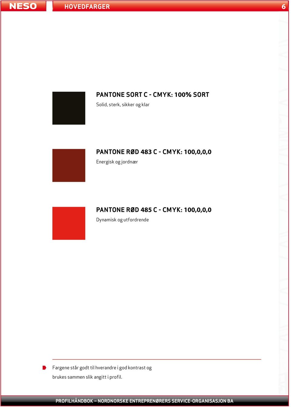 Pantone rød 485 c - cmyk: 100,0,0,0 Dynamisk og utfordrende Fargene