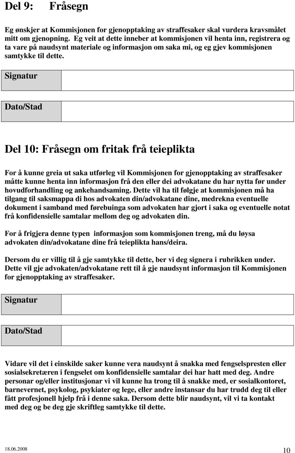 Signatur Dato/Stad Del 10: Fråsegn om fritak frå teieplikta For å kunne greia ut saka utførleg vil Kommisjonen for gjenopptaking av straffesaker måtte kunne henta inn informasjon frå den eller dei