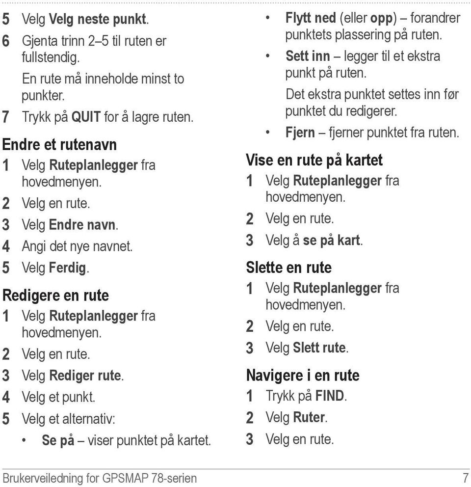 4 Velg et punkt. 5 Velg et alternativ: Se på viser punktet på kartet. Flytt ned (eller opp) forandrer punktets plassering på ruten. Sett inn legger til et ekstra punkt på ruten.