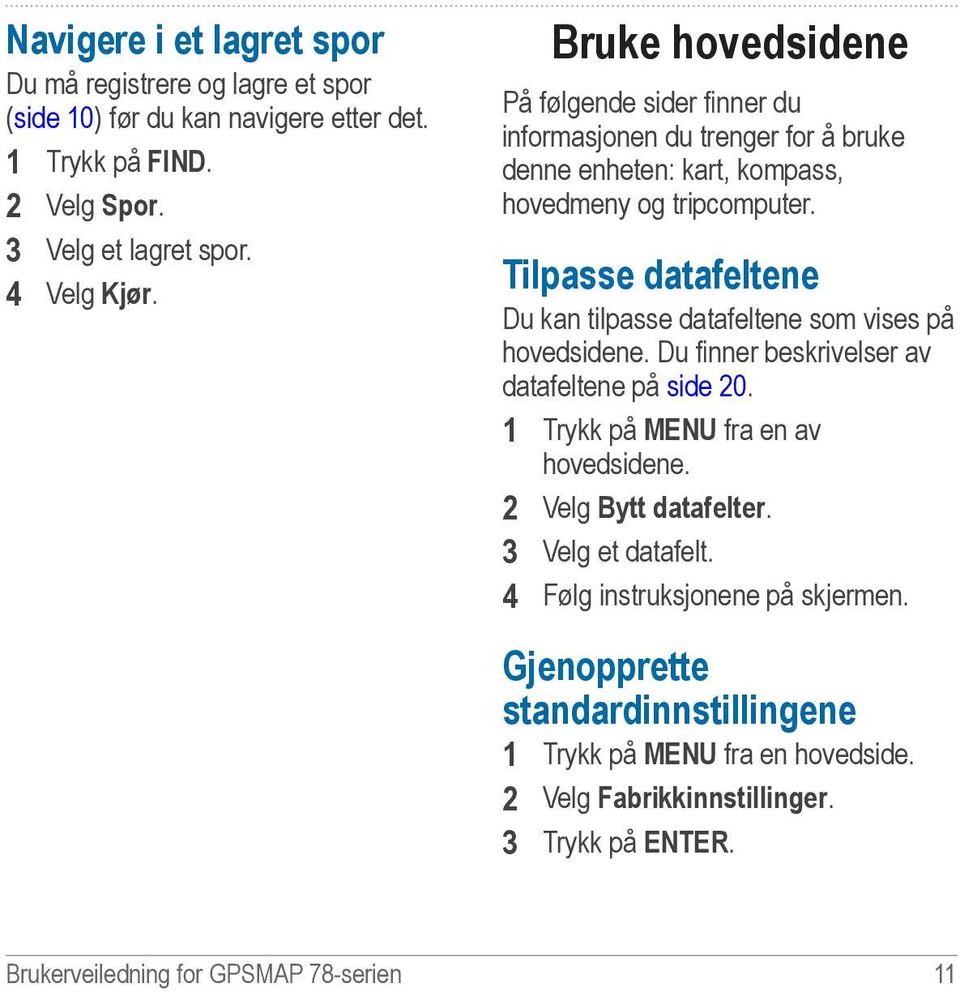 Tilpasse datafeltene Du kan tilpasse datafeltene som vises på hovedsidene. Du finner beskrivelser av datafeltene på side 20. 1 Trykk på menu fra en av hovedsidene.