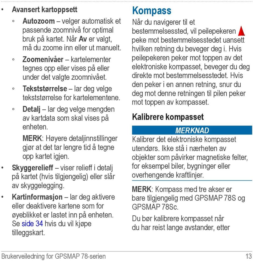 Detalj lar deg velge mengden av kartdata som skal vises på enheten. merk: Høyere detaljinnstillinger gjør at det tar lengre tid å tegne opp kartet igjen.