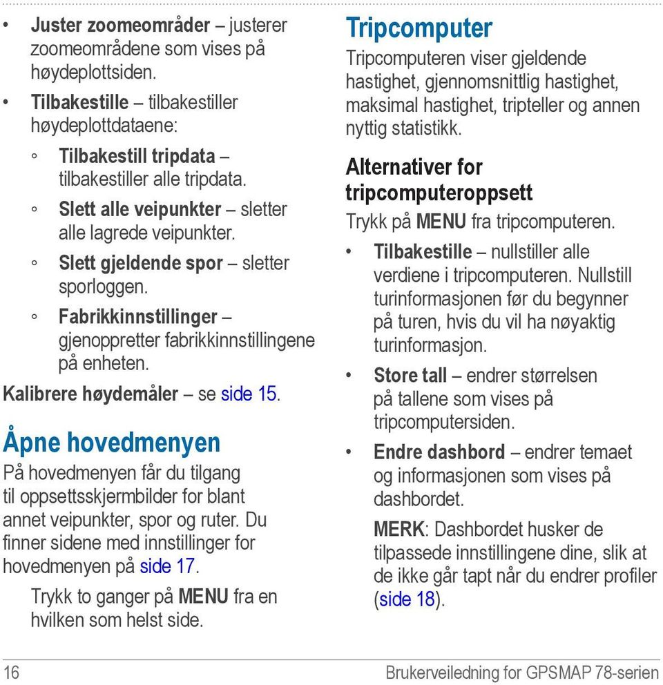 Åpne hovedmenyen På hovedmenyen får du tilgang til oppsettsskjermbilder for blant annet veipunkter, spor og ruter. Du finner sidene med innstillinger for hovedmenyen på side 17.