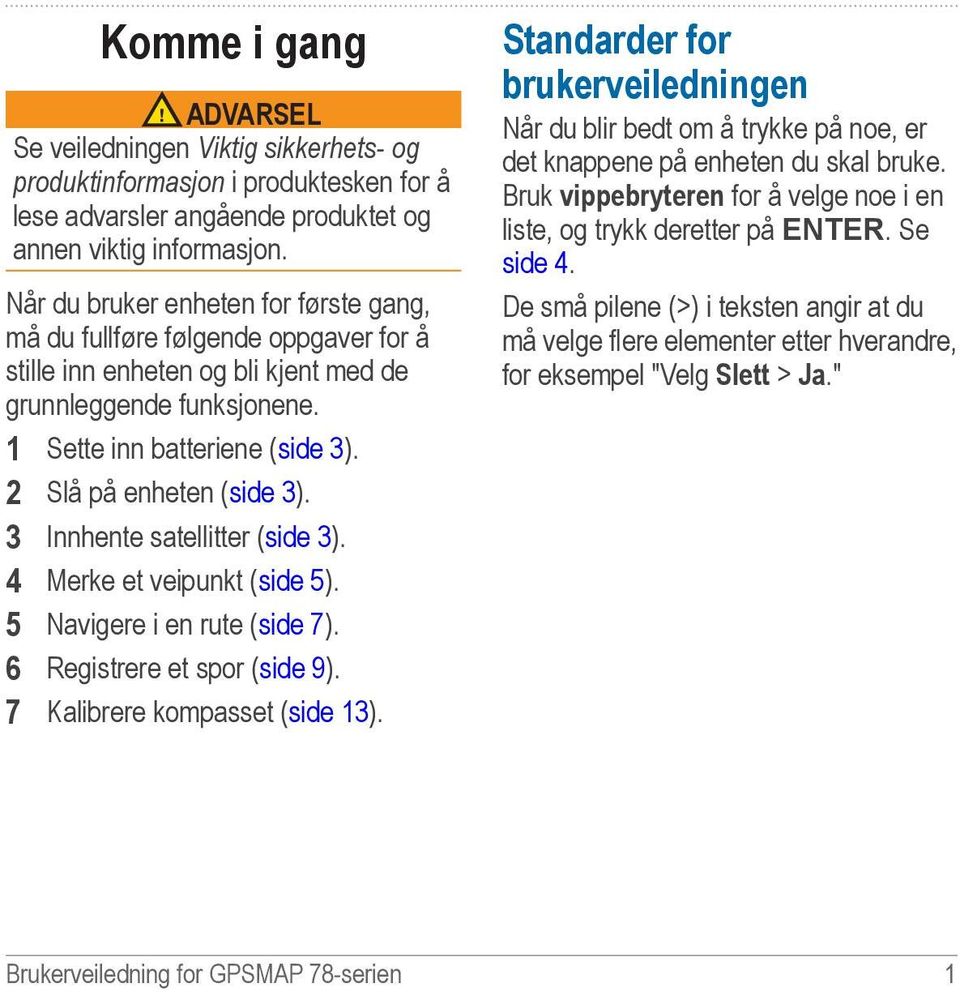 2 Slå på enheten (side 3). 3 Innhente satellitter (side 3). 4 Merke et veipunkt (side 5). 5 Navigere i en rute (side 7). 6 Registrere et spor (side 9). 7 Kalibrere kompasset (side 13).