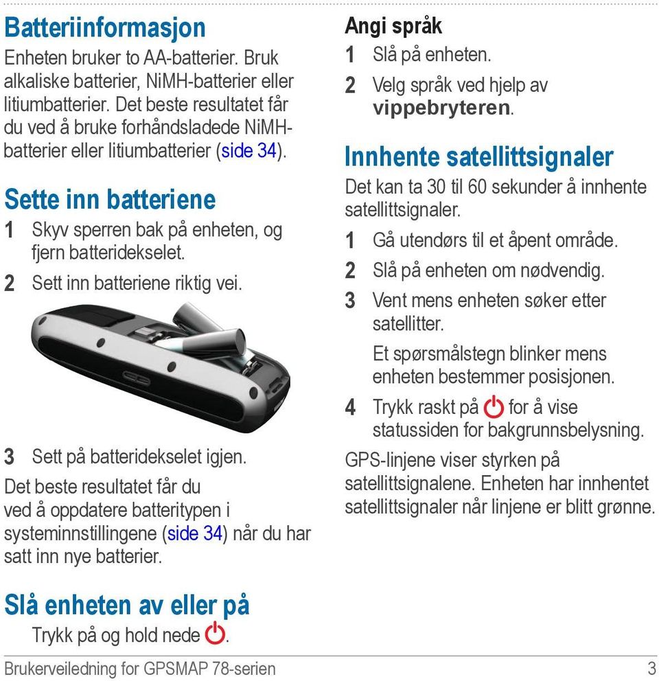 2 Sett inn batteriene riktig vei. 3 Sett på batteridekselet igjen. Det beste resultatet får du ved å oppdatere batteritypen i systeminnstillingene (side 34) når du har satt inn nye batterier.