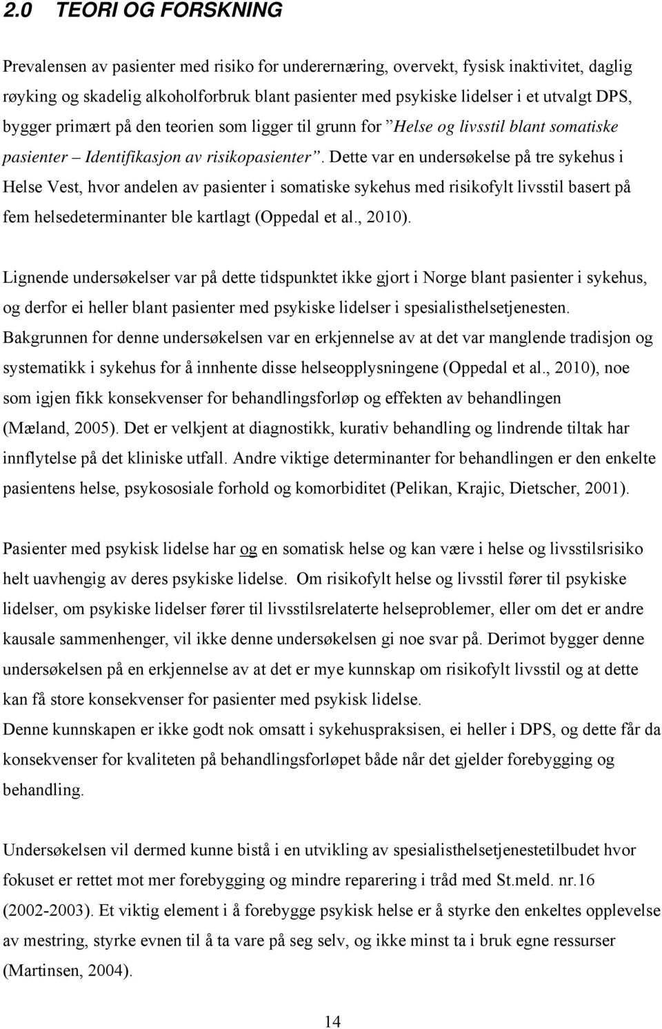 Dette var en undersøkelse på tre sykehus i Helse Vest, hvor andelen av pasienter i somatiske sykehus med risikofylt livsstil basert på fem helsedeterminanter ble kartlagt (Oppedal et al., 2010).