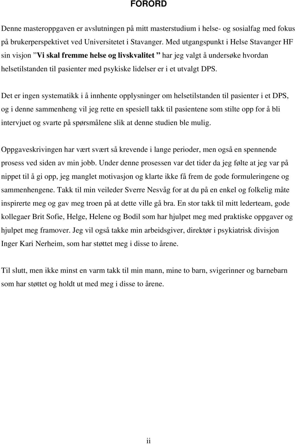 Det er ingen systematikk i å innhente opplysninger om helsetilstanden til pasienter i et DPS, og i denne sammenheng vil jeg rette en spesiell takk til pasientene som stilte opp for å bli intervjuet