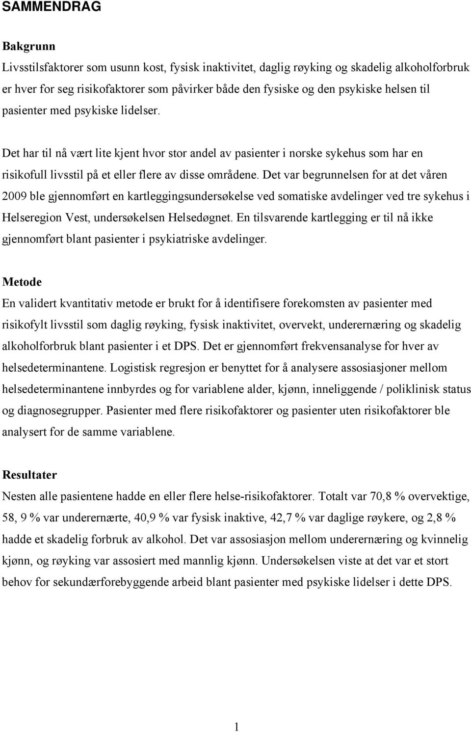 Det var begrunnelsen for at det våren 2009 ble gjennomført en kartleggingsundersøkelse ved somatiske avdelinger ved tre sykehus i Helseregion Vest, undersøkelsen Helsedøgnet.