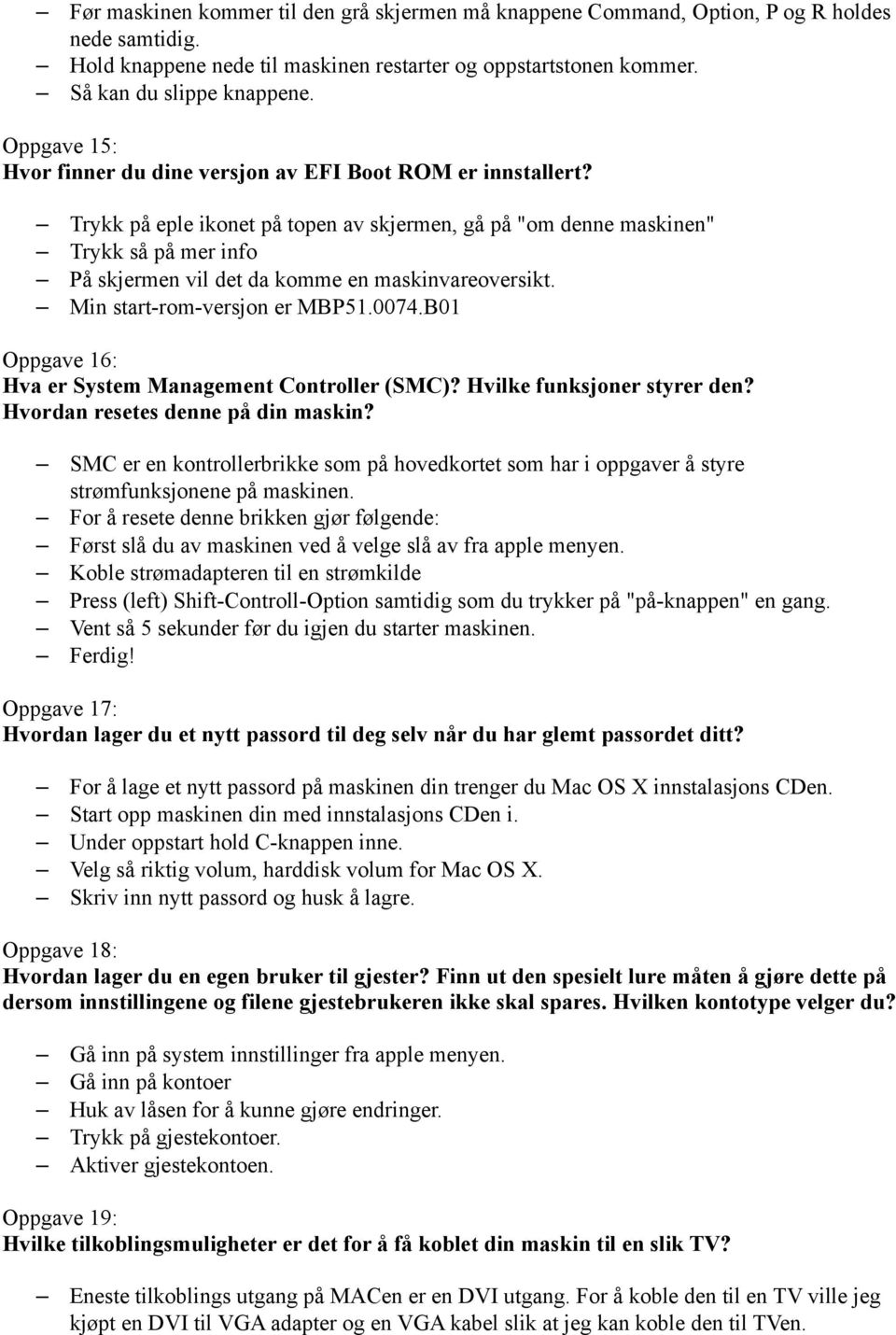 Trykk på eple ikonet på topen av skjermen, gå på "om denne maskinen" Trykk så på mer info På skjermen vil det da komme en maskinvareoversikt. Min start-rom-versjon er MBP51.0074.