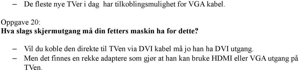 Vil du koble den direkte til TVen via DVI kabel må jo han ha DVI utgang.