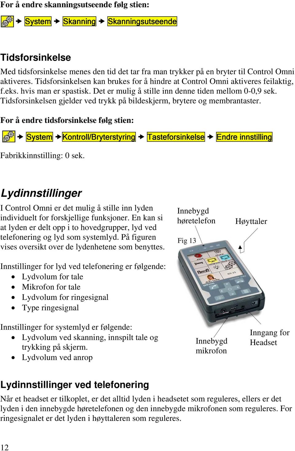 Tidsforsinkelsen gjelder ved trykk på bildeskjerm, brytere og membrantaster.