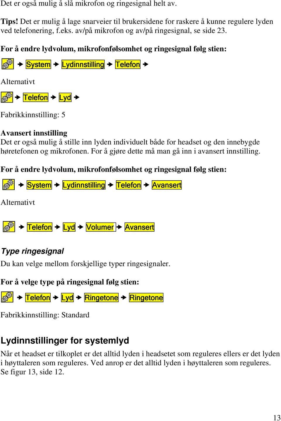 For å endre lydvolum, mikrofonfølsomhet og ringesignal følg stien: System Lydinnstilling Telefon Alternativt Telefon Lyd Fabrikkinnstilling: 5 Avansert innstilling Det er også mulig å stille inn