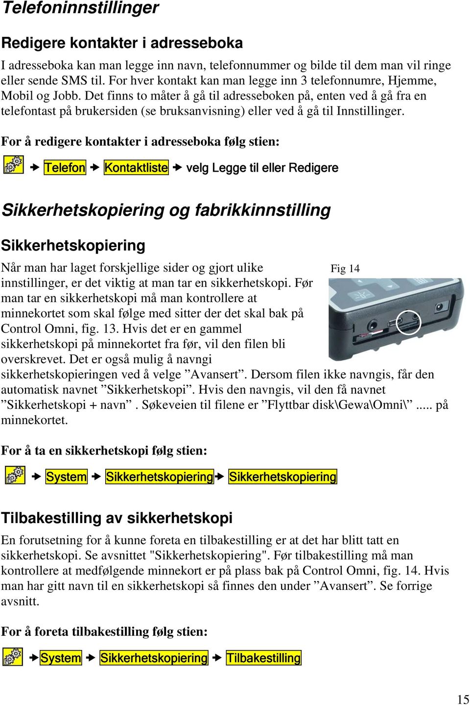 Det finns to måter å gå til adresseboken på, enten ved å gå fra en telefontast på brukersiden (se bruksanvisning) eller ved å gå til Innstillinger.