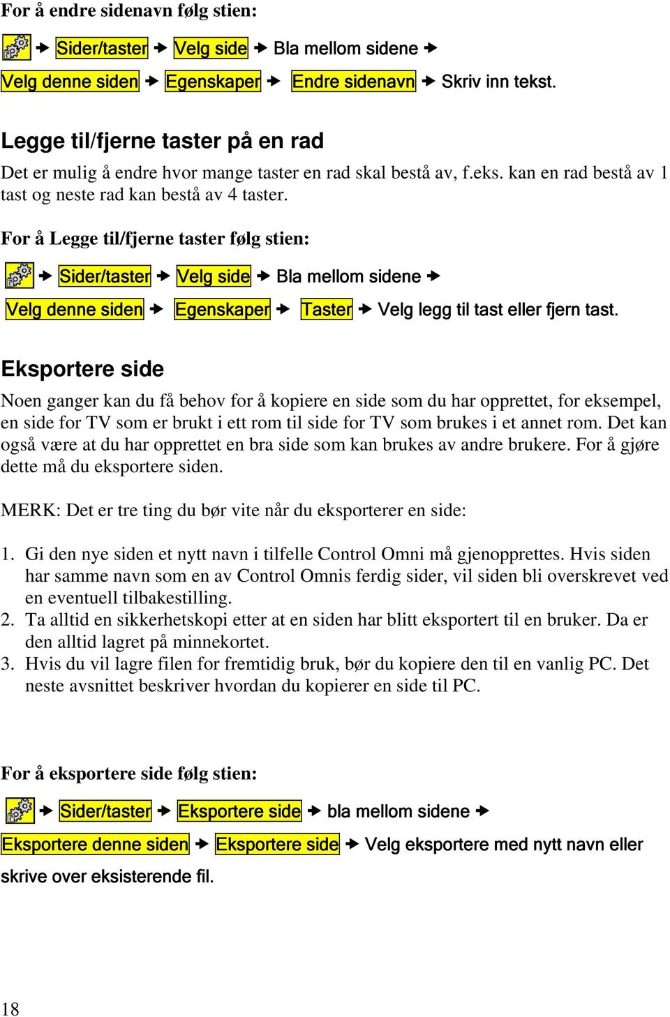 For å Legge til/fjerne taster følg stien: Sider/taster Velg side Bla mellom sidene Velg denne siden Egenskaper Taster Velg legg til tast eller fjern tast.