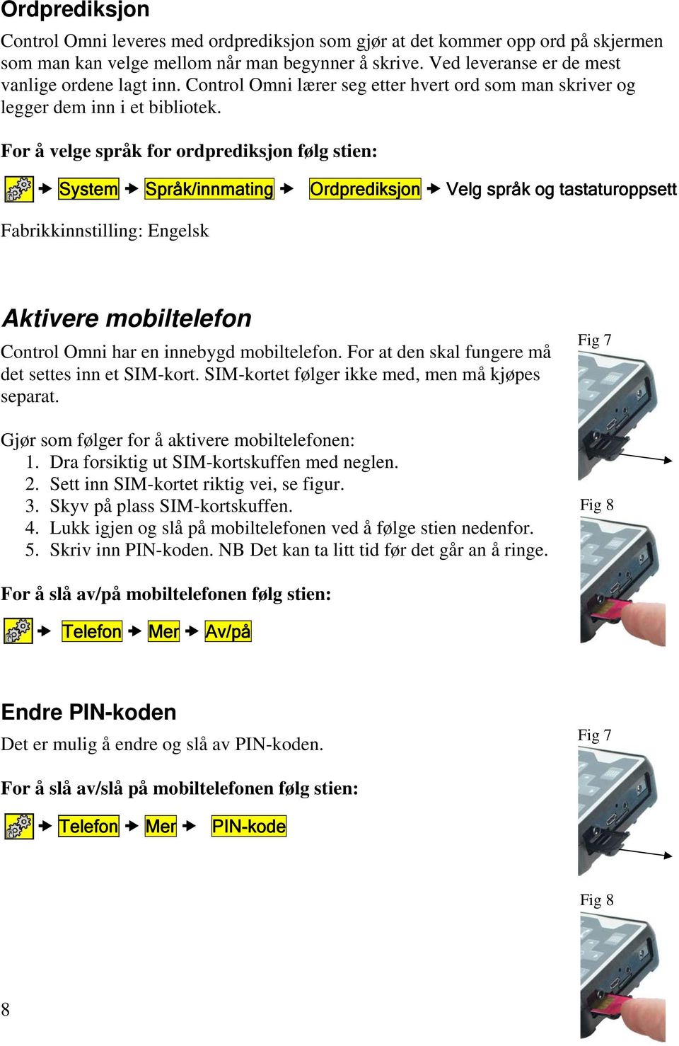 For å velge språk for ordprediksjon følg stien: System Språk/innmating Ordprediksjon Velg språk og tastaturoppsett Fabrikkinnstilling: Engelsk Aktivere mobiltelefon Control Omni har en innebygd