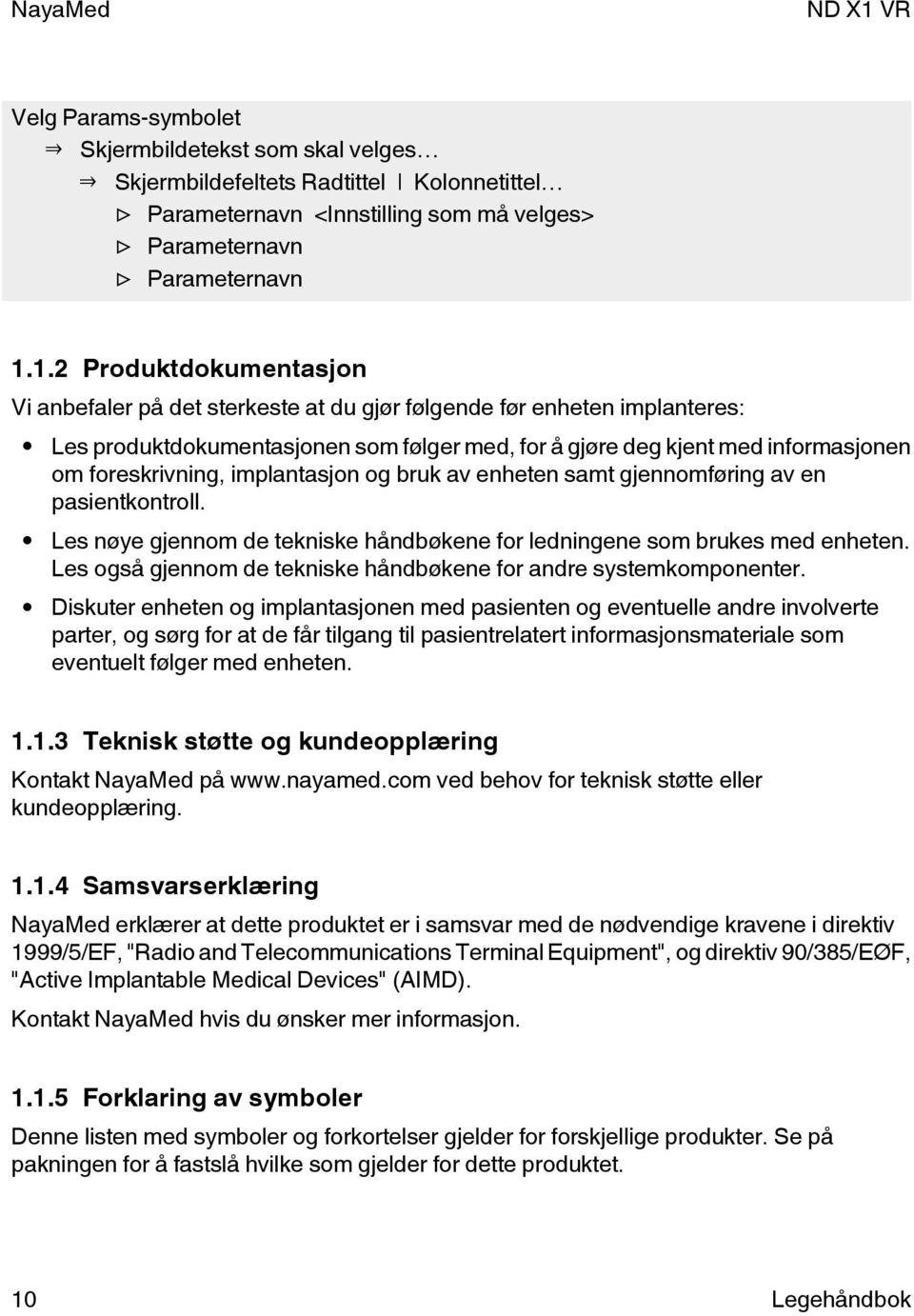 foreskrivning, implantasjon og bruk av enheten samt gjennomføring av en pasientkontroll. Les nøye gjennom de tekniske håndbøkene for ledningene som brukes med enheten.