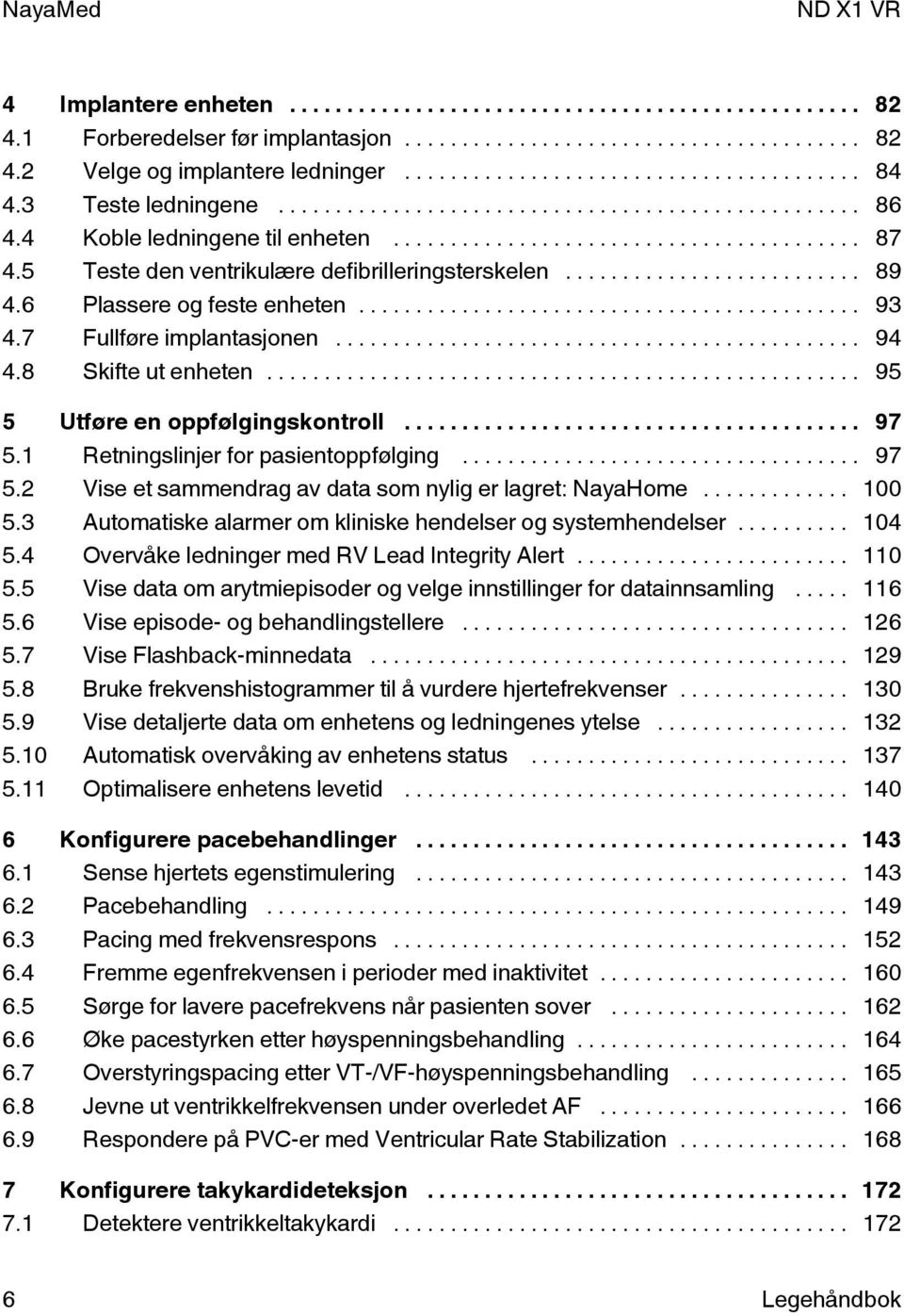 1 Retningslinjer for pasientoppfølging... 97 5.2 Vise et sammendrag av data som nylig er lagret: NayaHome... 100 5.3 Automatiske alarmer om kliniske hendelser og systemhendelser... 104 5.