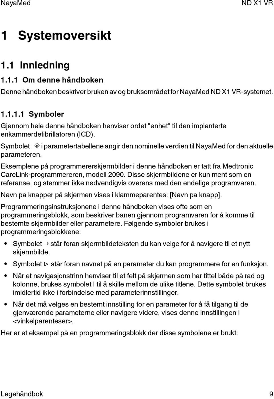 Eksemplene på programmererskjermbilder i denne håndboken er tatt fra Medtronic CareLink-programmereren, modell 2090.