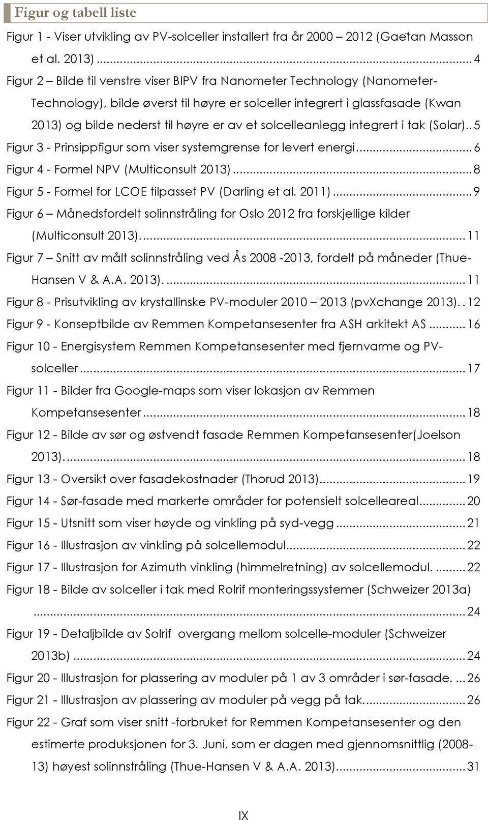 solcelleanlegg integrert i tak (Solar).. 5 Figur 3 - Prinsippfigur som viser systemgrense for levert energi... 6 Figur 4 - Formel NPV (Multiconsult 2013).