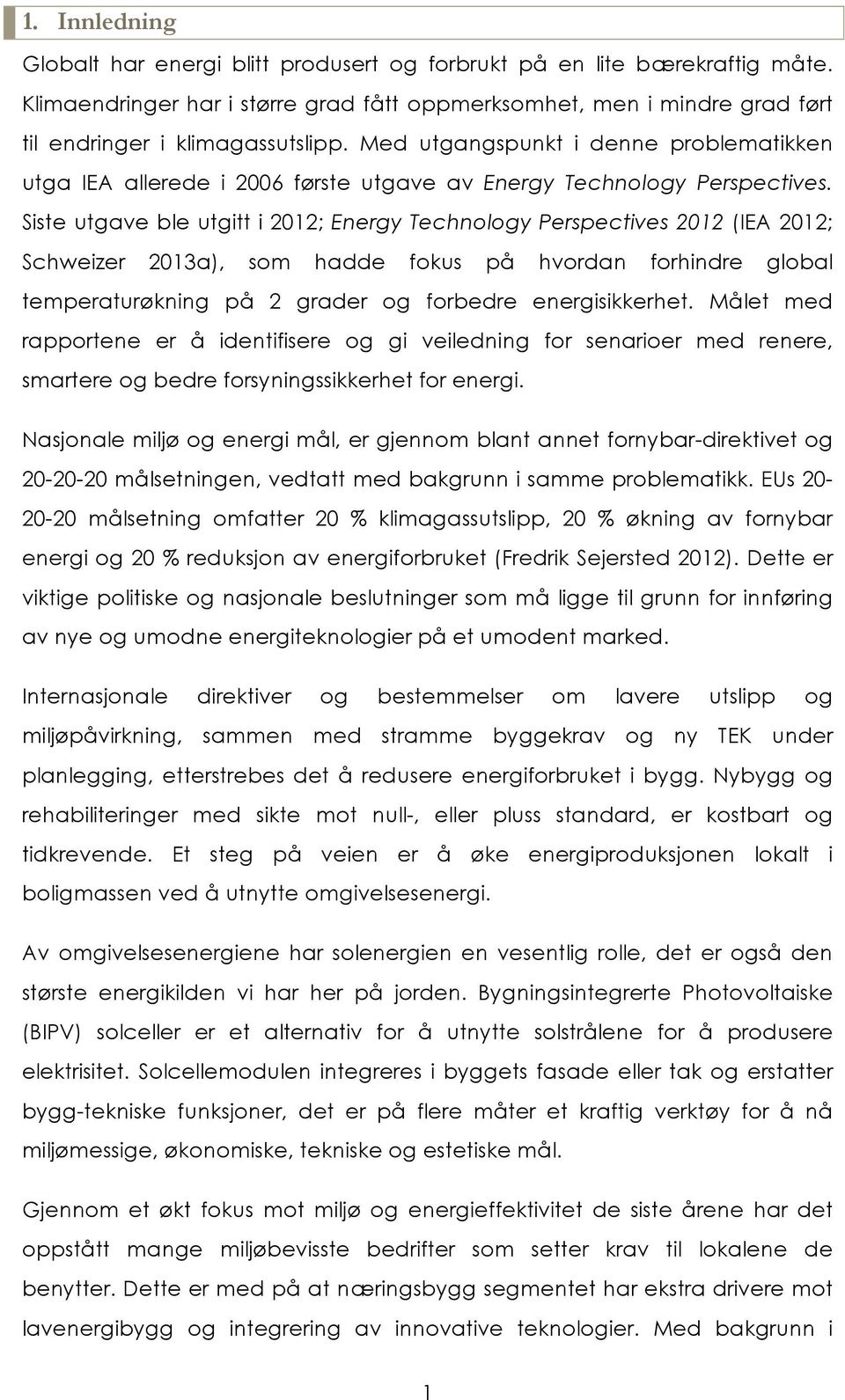 Siste utgave ble utgitt i 2012; Energy Technology Perspectives 2012 (IEA 2012; Schweizer 2013a), som hadde fokus på hvordan forhindre global temperaturøkning på 2 grader og forbedre energisikkerhet.