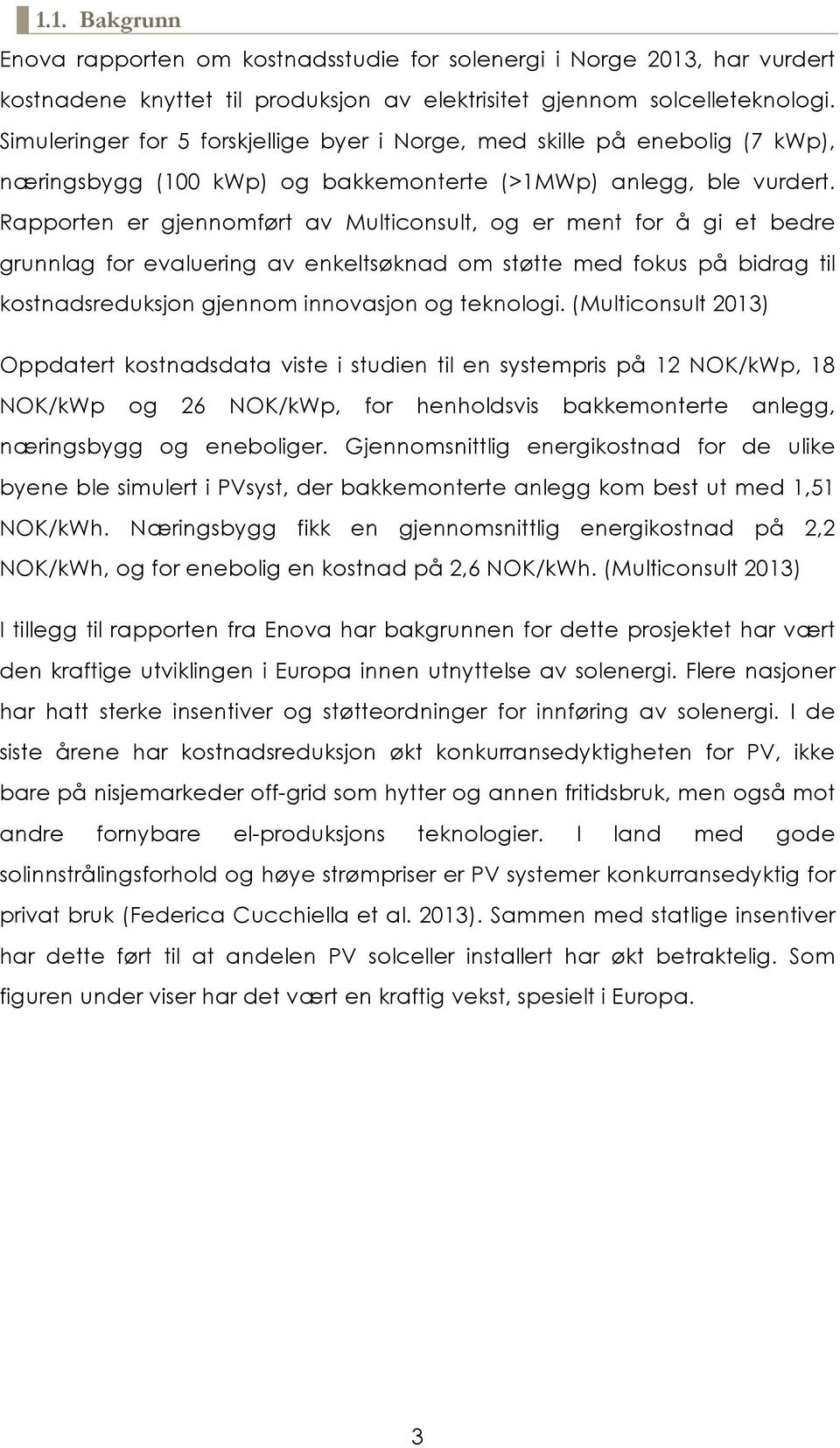 Rapporten er gjennomført av Multiconsult, og er ment for å gi et bedre grunnlag for evaluering av enkeltsøknad om støtte med fokus på bidrag til kostnadsreduksjon gjennom innovasjon og teknologi.