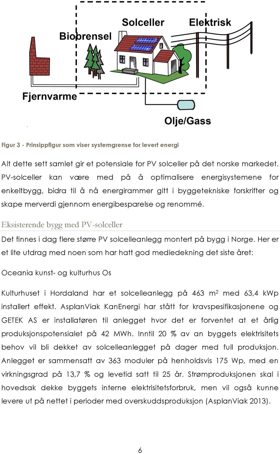 Eksisterende bygg med PV-solceller Det finnes i dag flere større PV solcelleanlegg montert på bygg i Norge.