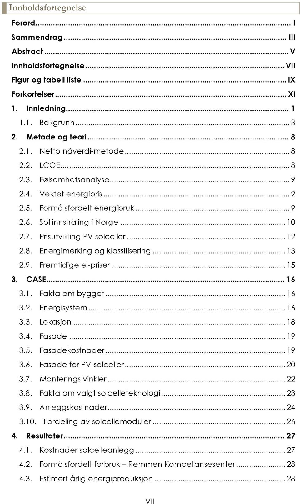 Prisutvikling PV solceller... 12 2.8. Energimerking og klassifisering... 13 2.9. Fremtidige el-priser... 15 3. CASE... 16 3.1. Fakta om bygget... 16 3.2. Energisystem... 16 3.3. Lokasjon... 18 3.4.