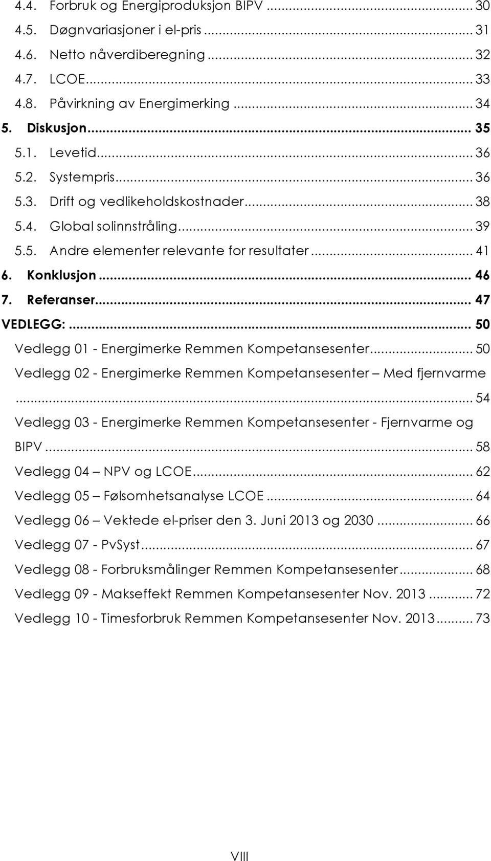 .. 47 VEDLEGG:... 50 Vedlegg 01 - Energimerke Remmen Kompetansesenter... 50 Vedlegg 02 - Energimerke Remmen Kompetansesenter Med fjernvarme.