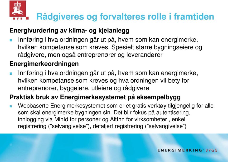 og hva ordningen vil bety for entreprenører, byggeiere, utleiere og rådgivere Praktisk bruk av Energimerkesystemet på eksempelbygg Webbaserte Energimerkesystemet som er et gratis verktøy