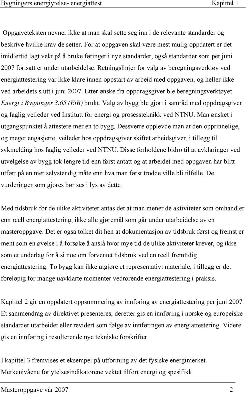 Retningslinjer for valg av beregningsverktøy ved energiattestering var ikke klare innen oppstart av arbeid med oppgaven, og heller ikke ved arbeidets slutt i juni 2007.