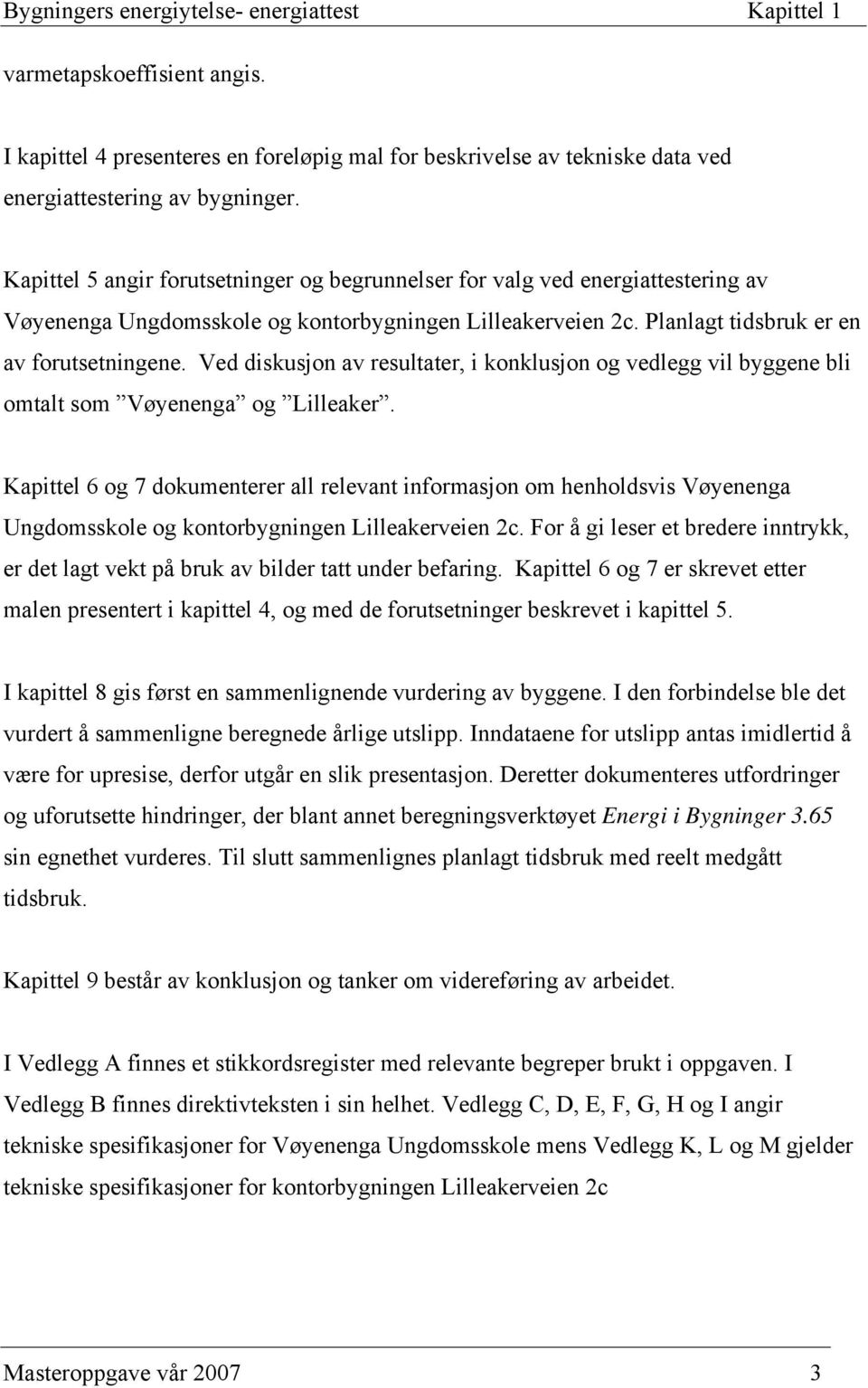 Ved diskusjon av resultater, i konklusjon og vedlegg vil byggene bli omtalt som Vøyenenga og Lilleaker.