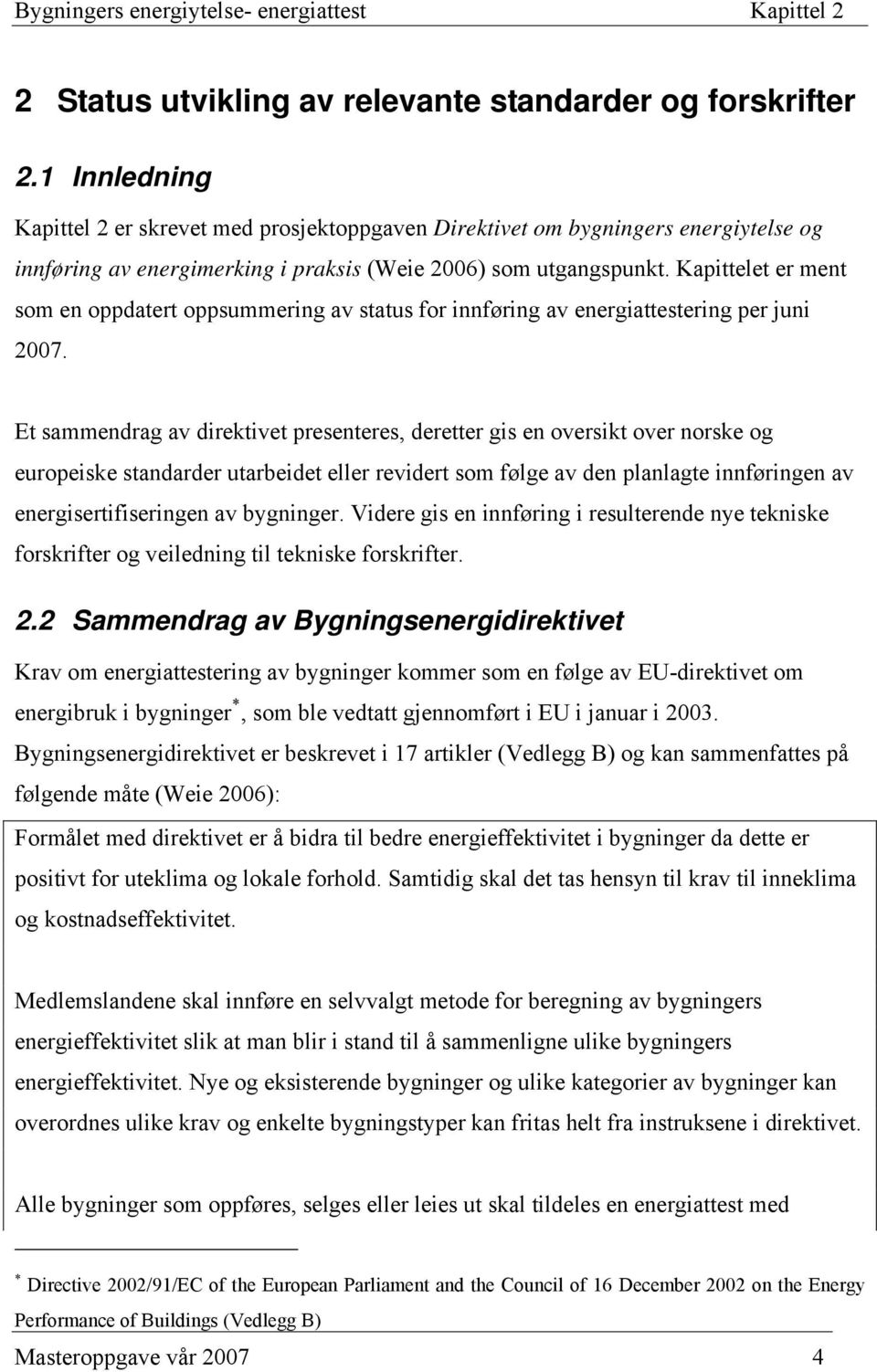 Kapittelet er ment som en oppdatert oppsummering av status for innføring av energiattestering per juni 2007.