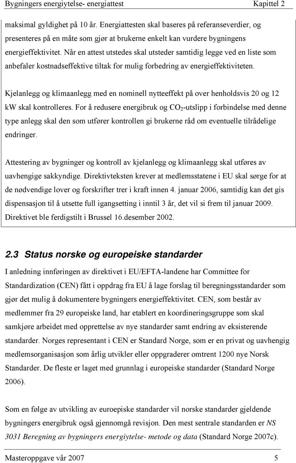 Når en attest utstedes skal utsteder samtidig legge ved en liste som anbefaler kostnadseffektive tiltak for mulig forbedring av energieffektiviteten.