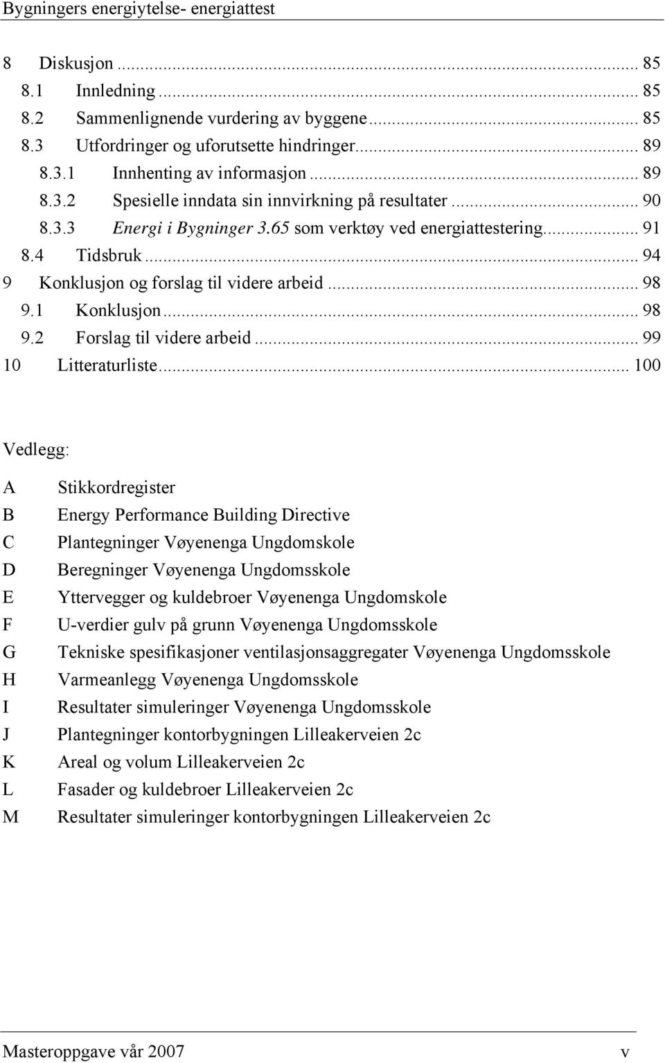 .. 98 9.1 Konklusjon... 98 9.2 Forslag til videre arbeid... 99 10 Litteraturliste.