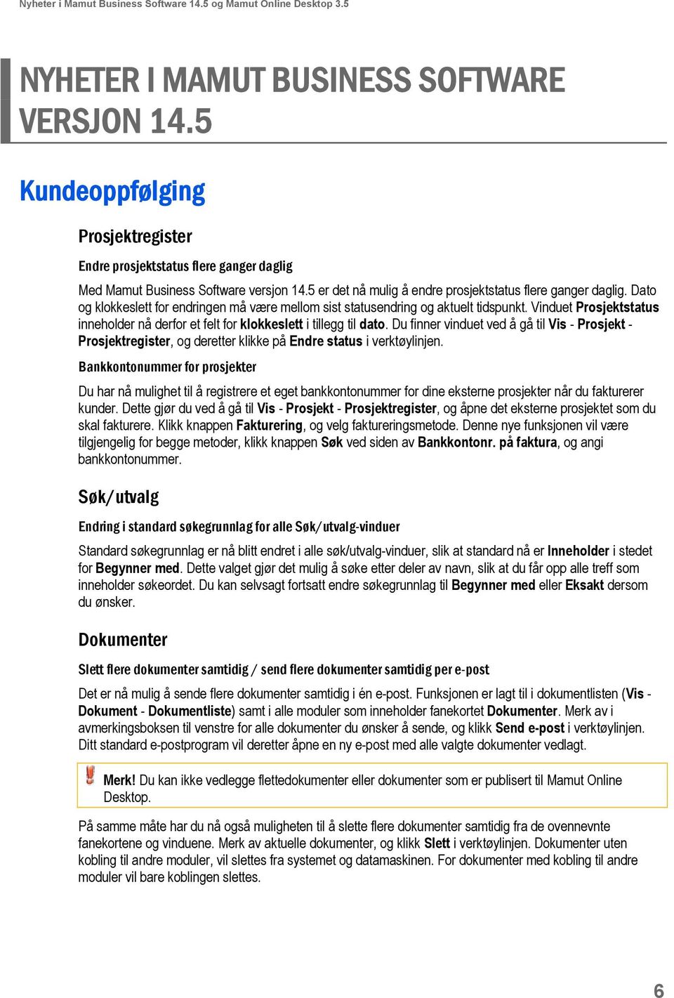 Dato og klokkeslett for endringen må være mellom sist statusendring og aktuelt tidspunkt. Vinduet Prosjektstatus inneholder nå derfor et felt for klokkeslett i tillegg til dato.