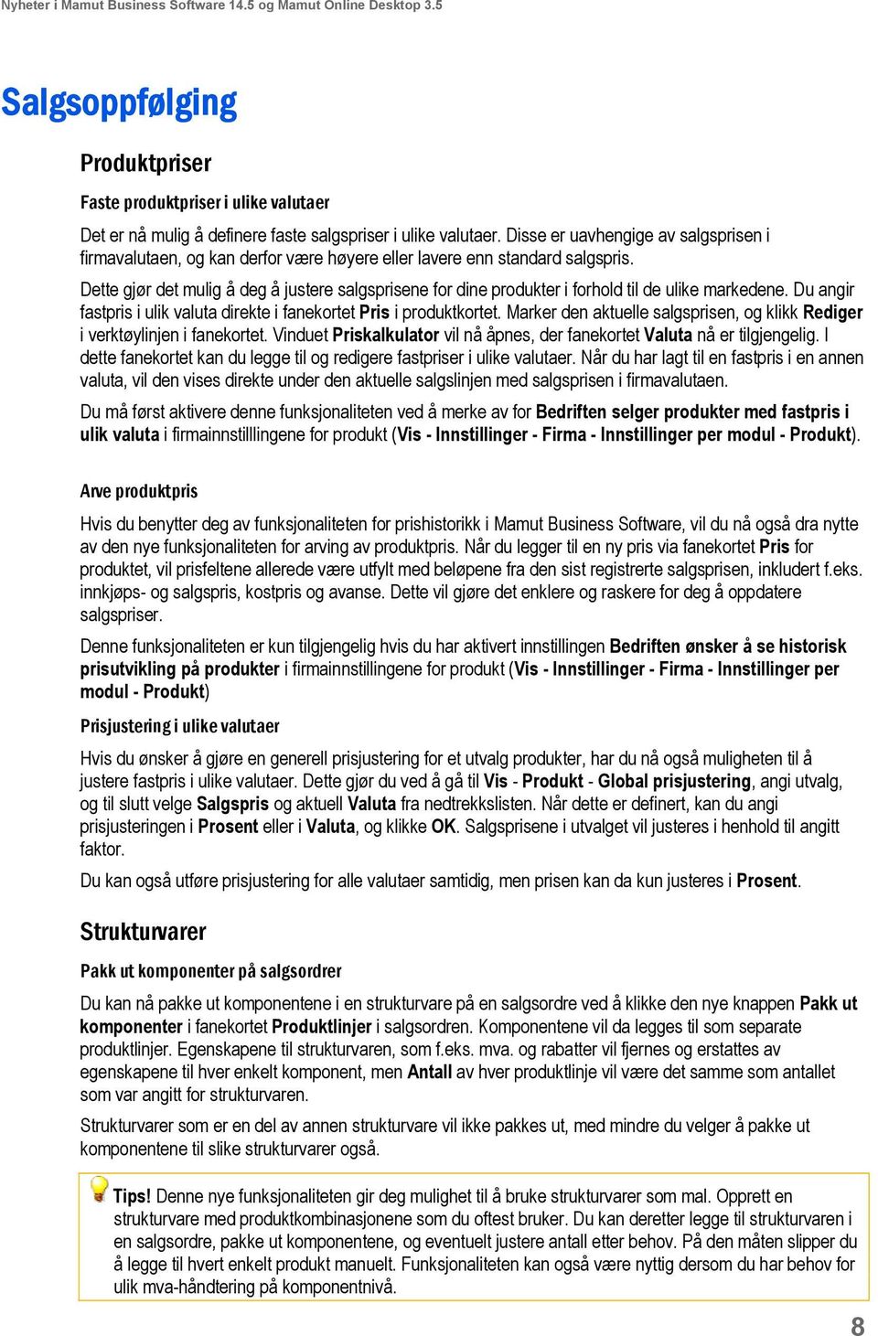 Dette gjør det mulig å deg å justere salgsprisene for dine produkter i forhold til de ulike markedene. Du angir fastpris i ulik valuta direkte i fanekortet Pris i produktkortet.