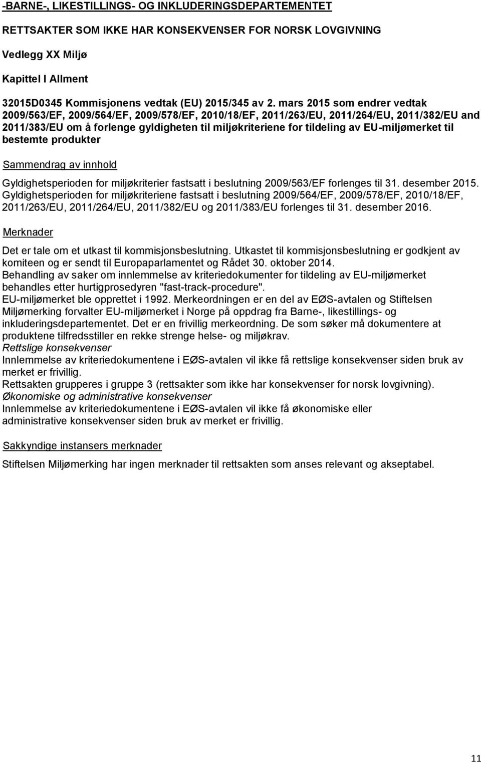 EU-miljømerket til bestemte produkter Gyldighetsperioden for miljøkriterier fastsatt i beslutning 2009/563/EF forlenges til 31. desember 2015.