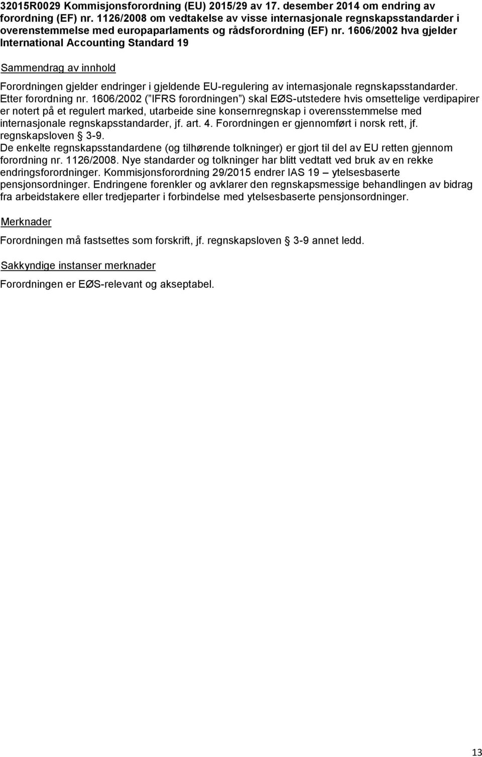 1606/2002 hva gjelder International Accounting Standard 19 Forordningen gjelder endringer i gjeldende EU-regulering av internasjonale regnskapsstandarder. Etter forordning nr.