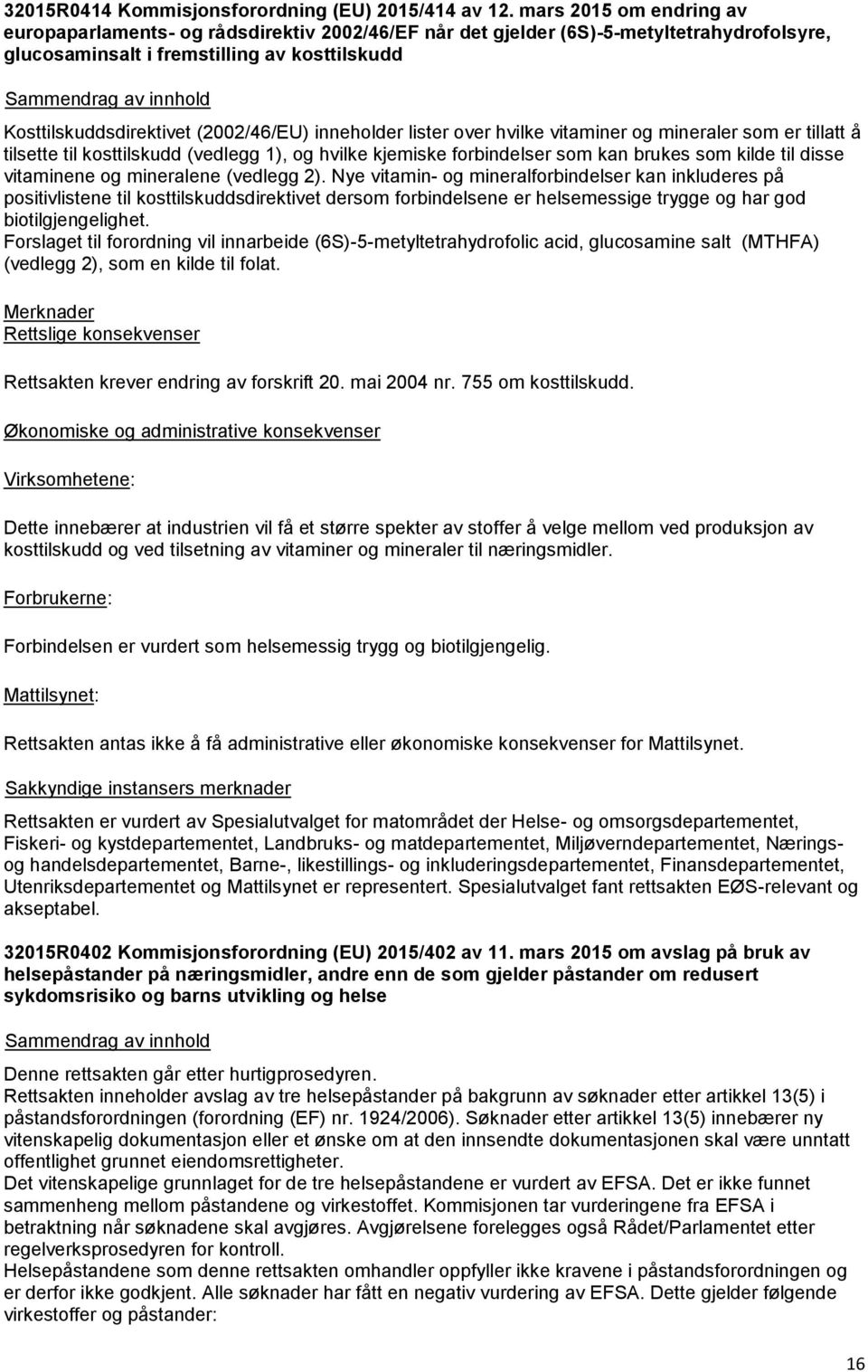 inneholder lister over hvilke vitaminer og mineraler som er tillatt å tilsette til kosttilskudd (vedlegg 1), og hvilke kjemiske forbindelser som kan brukes som kilde til disse vitaminene og