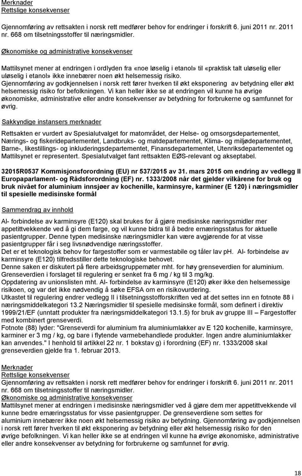 risiko. Gjennomføring av godkjennelsen i norsk rett fører hverken til økt eksponering av betydning eller økt helsemessig risiko for befolkningen.