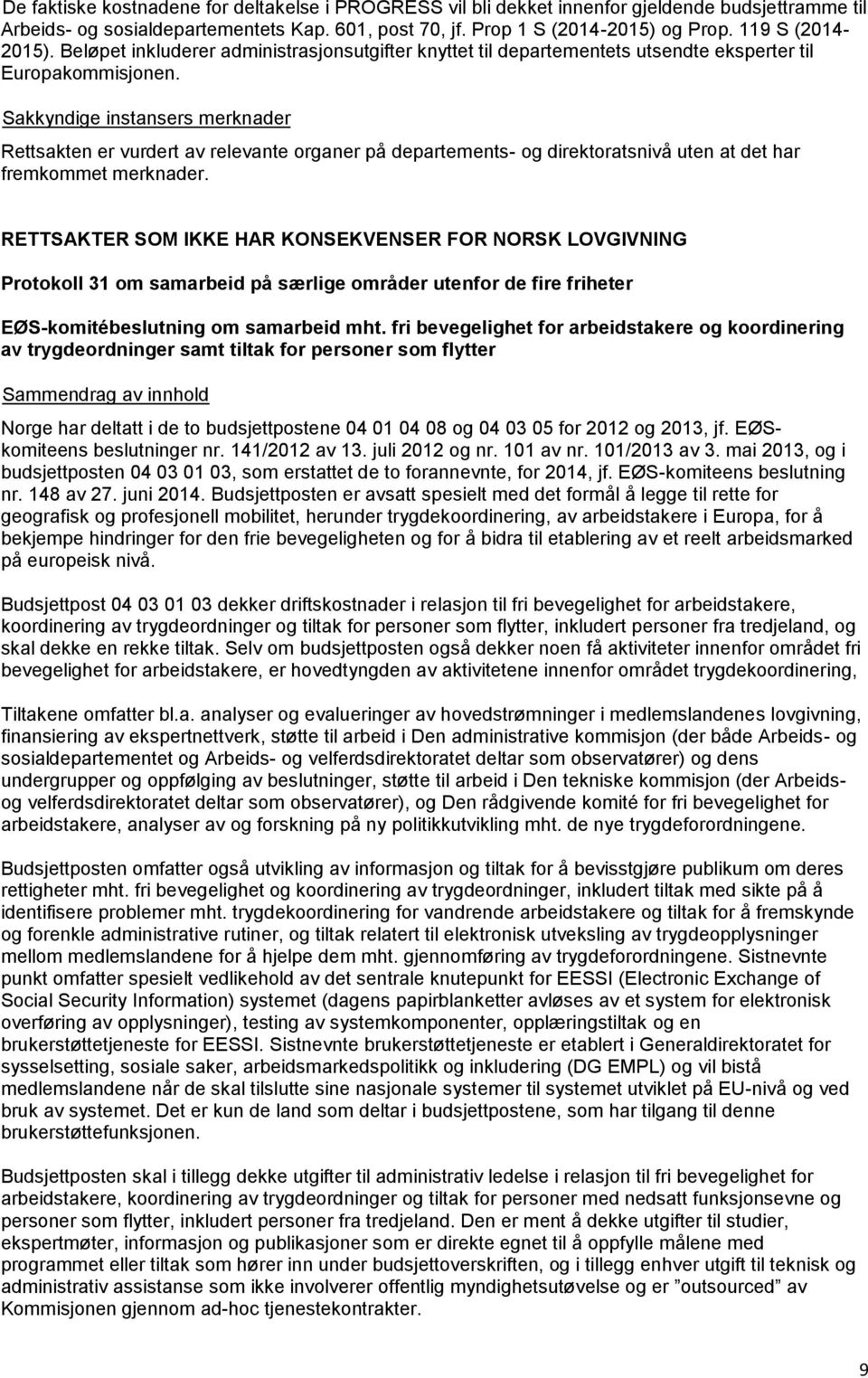 Rettsakten er vurdert av relevante organer på departements- og direktoratsnivå uten at det har fremkommet merknader.