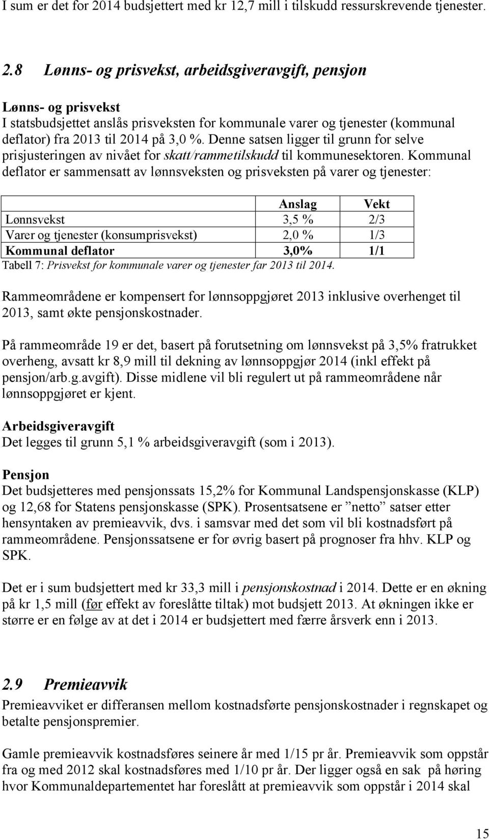 8 Lønns- og prisvekst, arbeidsgiveravgift, pensjon Lønns- og prisvekst I statsbudsjettet anslås prisveksten for kommunale varer og tjenester (kommunal deflator) fra 2013 til 2014 på 3,0 %.