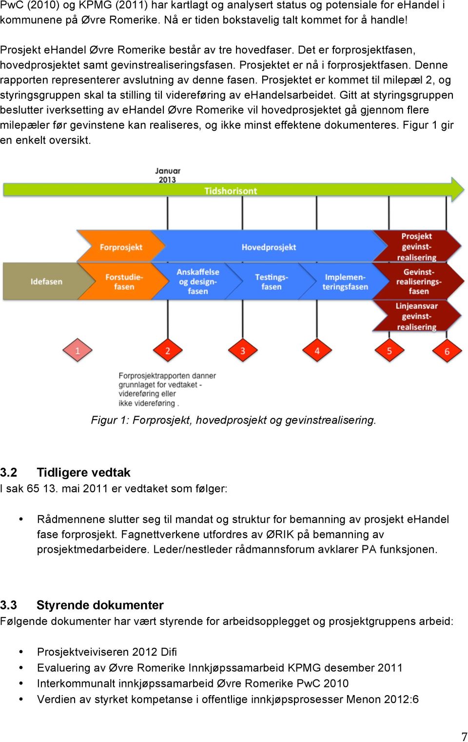 Denne rapporten representerer avslutning av denne fasen. Prosjektet er kommet til milepæl 2, og styringsgruppen skal ta stilling til videreføring av ehandelsarbeidet.