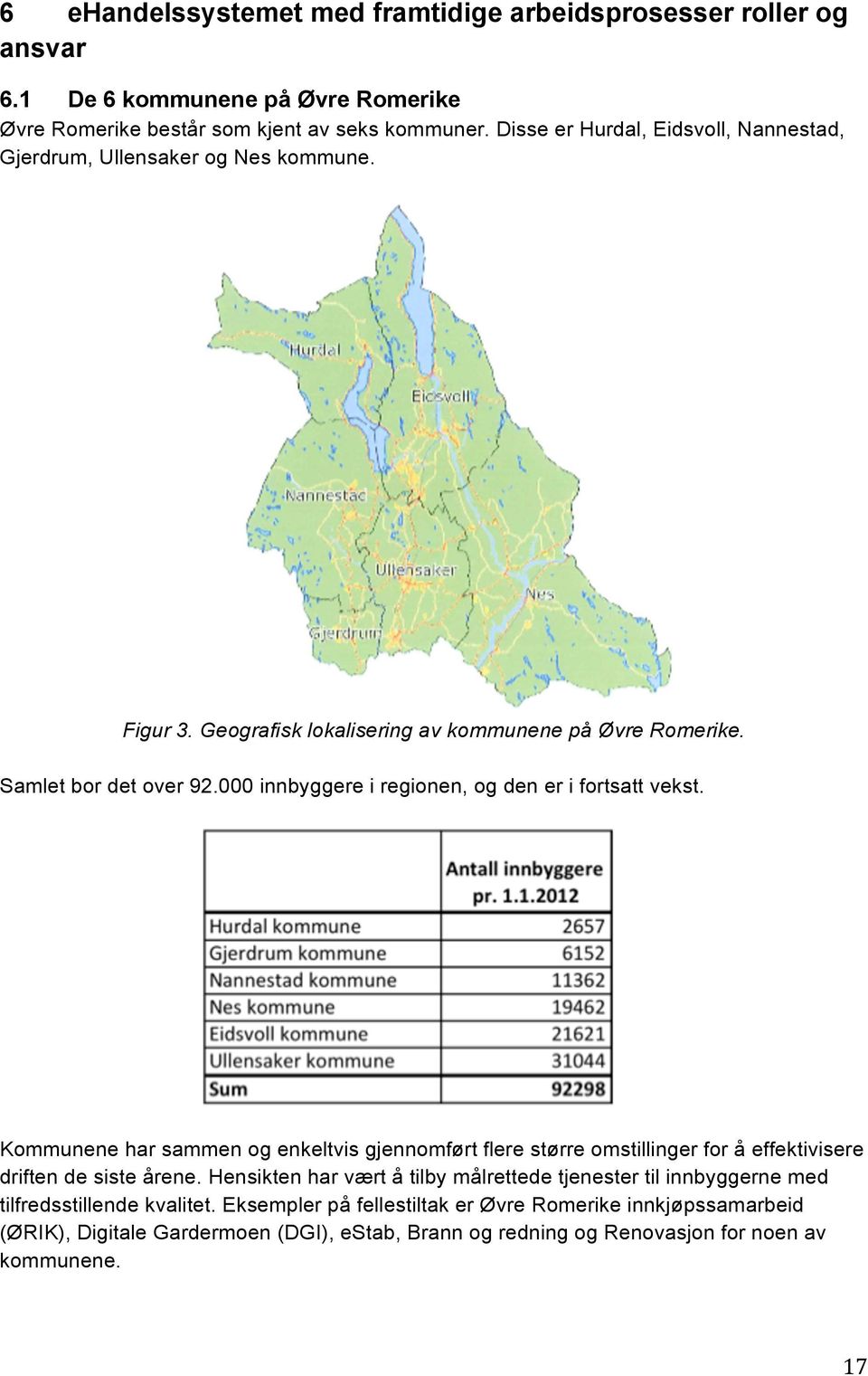 000 innbyggere i regionen, og den er i fortsatt vekst. Kommunene har sammen og enkeltvis gjennomført flere større omstillinger for å effektivisere driften de siste årene.