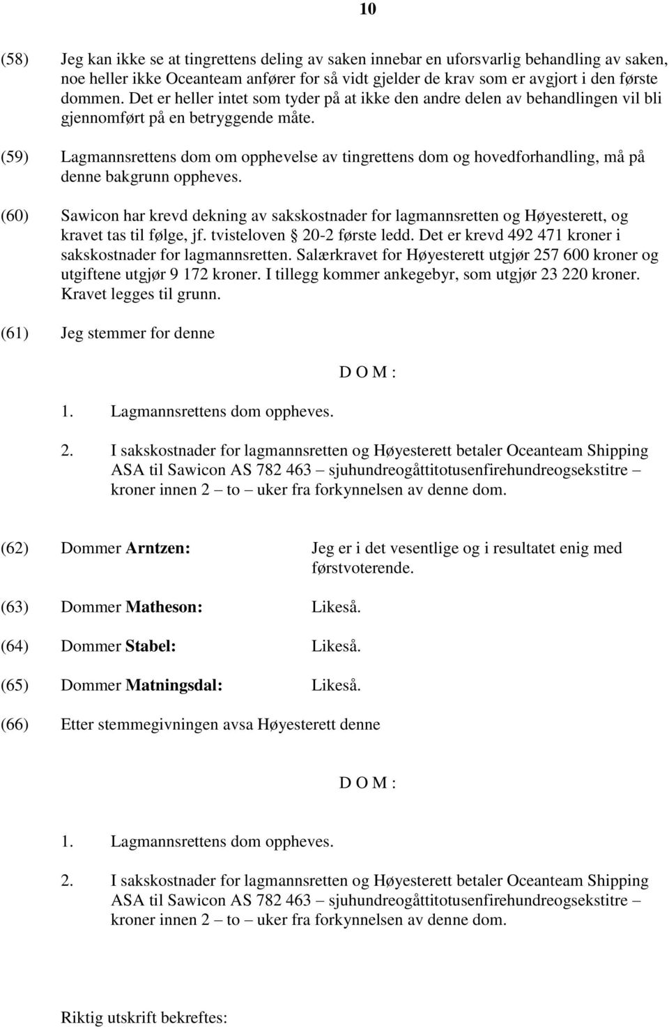 (59) Lagmannsrettens dom om opphevelse av tingrettens dom og hovedforhandling, må på denne bakgrunn oppheves.