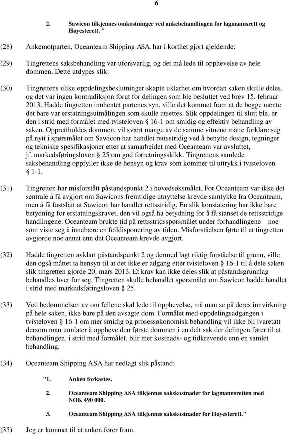 Dette utdypes slik: (30) Tingrettens ulike oppdelingsbeslutninger skapte uklarhet om hvordan saken skulle deles, og det var ingen kontradiksjon forut for delingen som ble besluttet ved brev 15.