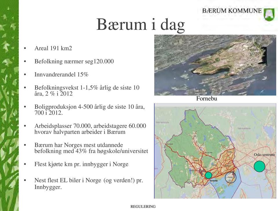 siste 10 åra, 700 i 2012. Fornebu Arbeidsplasser 70.000, arbeidstagere 60.