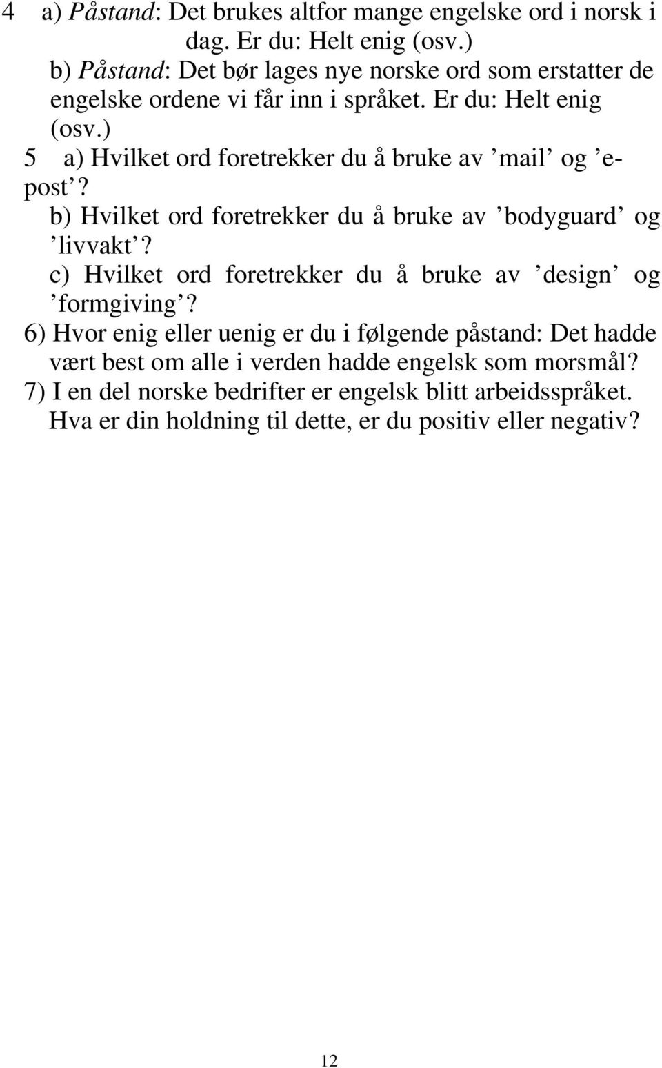 ) 5 a) Hvilket ord foretrekker du å bruke av mail og epost? b) Hvilket ord foretrekker du å bruke av bodyguard og livvakt?