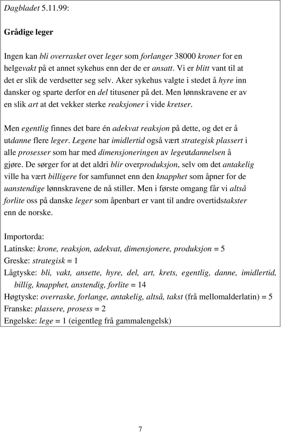 Men lønnskravene er av en slik art at det vekker sterke reaksjoner i vide kretser. Men egentlig finnes det bare én adekvat reaksjon på dette, og det er å utdanne flere leger.