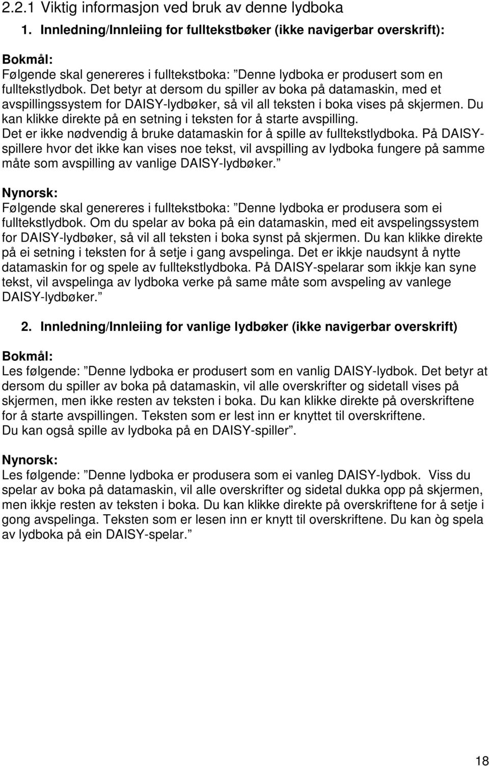 Det betyr at dersom du spiller av boka på datamaskin, med et avspillingssystem for DAISY-lydbøker, så vil all teksten i boka vises på skjermen.